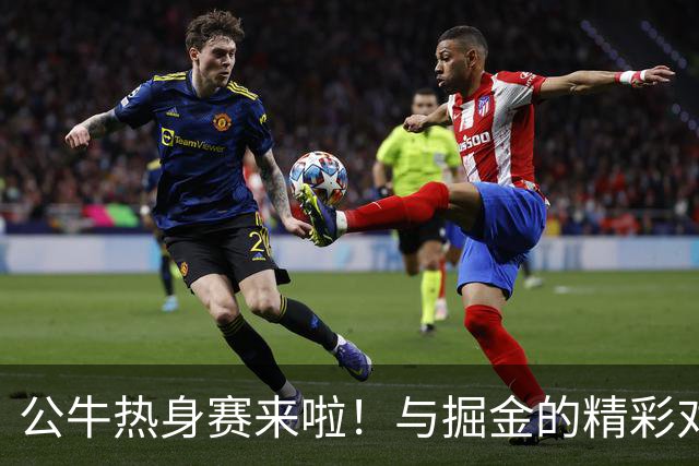 公牛热身赛来啦！与掘金的精彩对决即将上演！