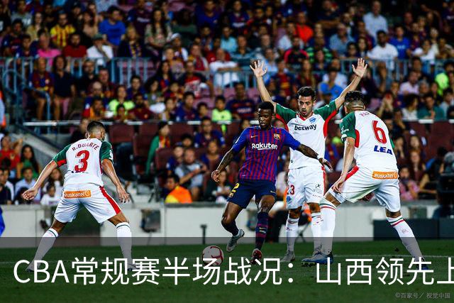 CBA常规赛半场战况：山西领先上海，热闹非凡！